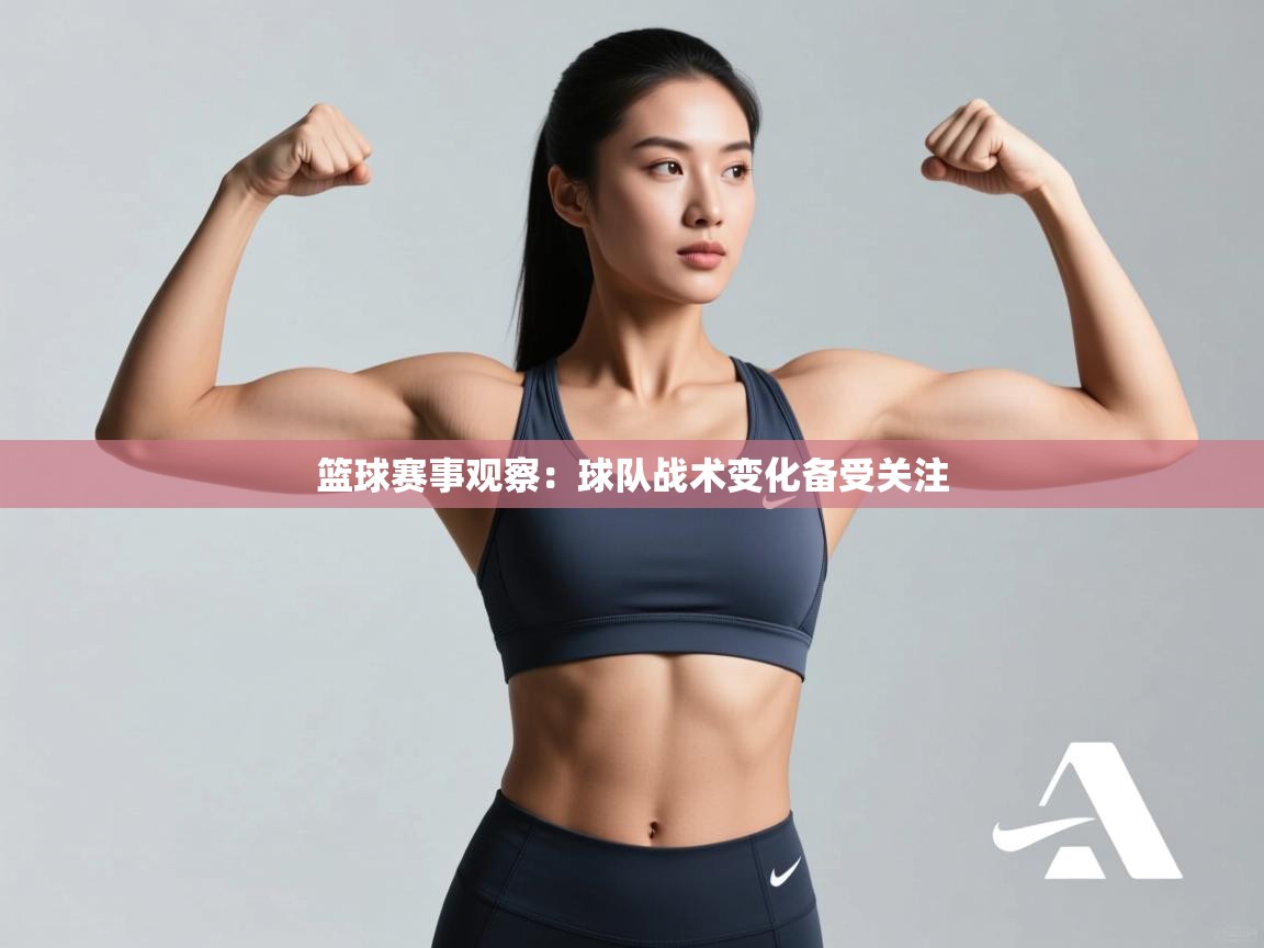 篮球赛事观察：球队战术变化备受关注  第2张